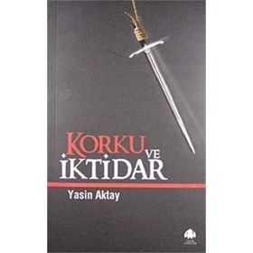 KORKU VE İKTİDAR - YASIN AKTAY