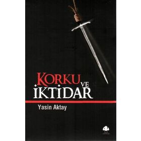 KORKU VE İKTİDAR - YASIN AKTAY