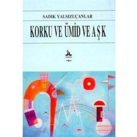 Korku ve Ümid ve Aşk - Sadık Yalsızuçanlar