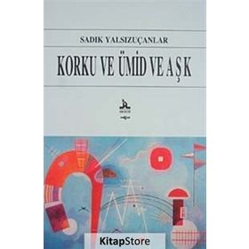 Korku ve Ümid ve Aşk - Sadık Yalsızuçanlar