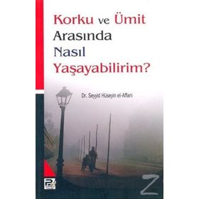 Korku ve Ümit Arasında Nasıl Yaşayabilirim - Seyyid Bin Hüseyin El-Affani