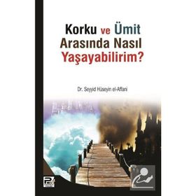 Korku ve Ümit Arasında Nasıl Yaşayabilirim - Seyyid Bin Hüseyin El-Affani