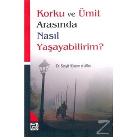 Korku ve Ümit Arasında Nasıl Yaşayabilirim - Seyyid Bin Hüseyin El-Affani