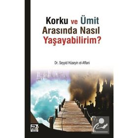 Korku ve Ümit Arasında Nasıl Yaşayabilirim - Seyyid Bin Hüseyin El-Affani