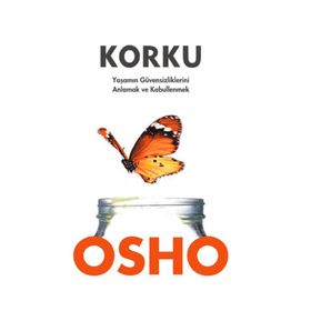 KORKU YAŞAMIN GÜVENSİZLİKLERİNİ ANLAMAK VE KABULLENMEK - OSHO (BHAGMAN SHREE RAJNEESH)