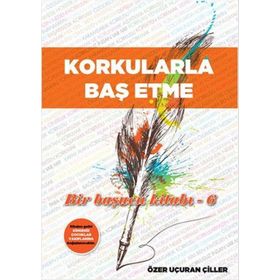 Korkularla Baş Etme - Özer Uçuran Çiller