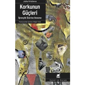 KORKUNUN GÜÇLERİ İĞRENÇLİK ÜZERİNE DENEME - JULIA KRISTEVA