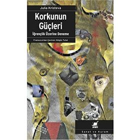 KORKUNUN GÜÇLERİ İĞRENÇLİK ÜZERİNE DENEME - JULIA KRISTEVA