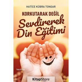 Korkutarak Değil Sevdirerek Din Eğitimi - Hatice Kübra Tongar