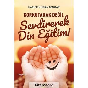Korkutarak Değil Sevdirerek Din Eğitimi - Hatice Kübra Tongar
