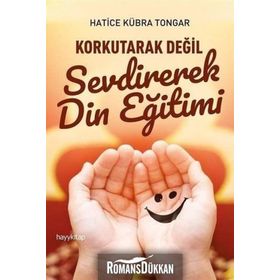 Korkutarak Değil Sevdirerek Din Eğitimi - Hatice Kübra Tongar
