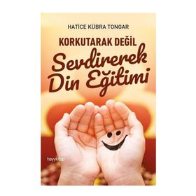 Korkutarak Değil Sevdirerek Din Eğitimi - Hatice Kübra Tongar