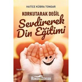 Korkutarak Değil Sevdirerek Din Eğitimi - Hatice Kübra Tongar