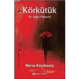 KÖRKÜTÜK BIR AŞKIN HIKAYESI - MERVE KÜÇÜKSARP