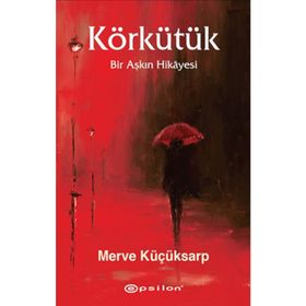 KÖRKÜTÜK BIR AŞKIN HIKAYESI - MERVE KÜÇÜKSARP