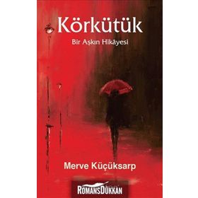 KÖRKÜTÜK BIR AŞKIN HIKAYESI - MERVE KÜÇÜKSARP