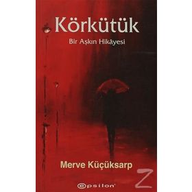 KÖRKÜTÜK BIR AŞKIN HIKAYESI - MERVE KÜÇÜKSARP
