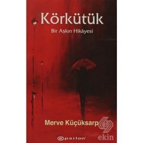 KÖRKÜTÜK BIR AŞKIN HIKAYESI - MERVE KÜÇÜKSARP