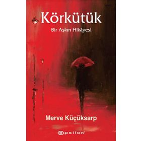 KÖRKÜTÜK BIR AŞKIN HIKAYESI - MERVE KÜÇÜKSARP