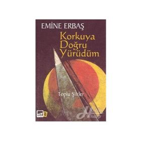 KORKUYA DOĞRU YÜRÜDÜM TOPLU ŞIIRLER - EMINE ERBAŞ