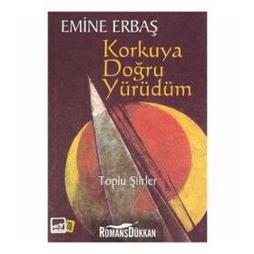 KORKUYA DOĞRU YÜRÜDÜM TOPLU ŞIIRLER - EMINE ERBAŞ