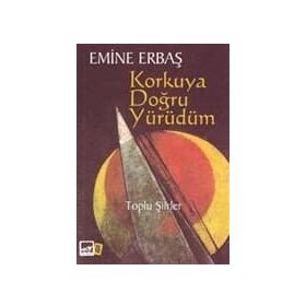 KORKUYA DOĞRU YÜRÜDÜM TOPLU ŞIIRLER - EMINE ERBAŞ