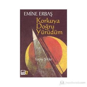KORKUYA DOĞRU YÜRÜDÜM TOPLU ŞIIRLER - EMINE ERBAŞ
