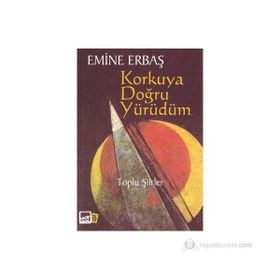 KORKUYA DOĞRU YÜRÜDÜM TOPLU ŞIIRLER - EMINE ERBAŞ