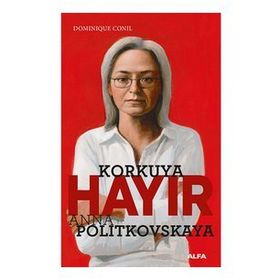 Korkuya Hayır - Anna Politkovskaya - Dominiquen Conil