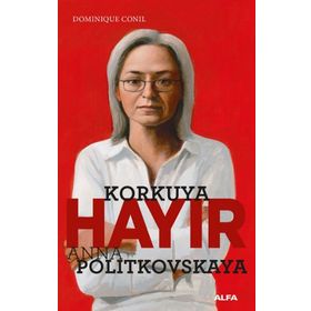 Korkuya Hayır - Anna Politkovskaya - Dominiquen Conil