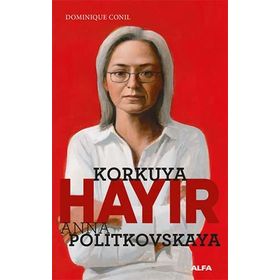 Korkuya Hayır - Anna Politkovskaya - Dominiquen Conil