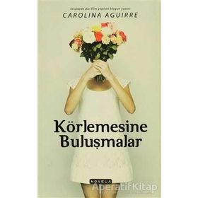 KÖRLEMESINE BULUŞMALAR - CAROLINA AGUIRRE