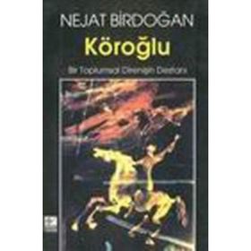 KÖROĞLU BIR TOPLUMSAL DİRENİŞİN DESTANI - NEJAT BIRDOĞAN