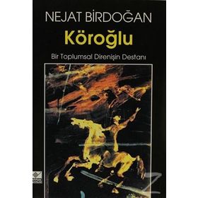 KÖROĞLU BIR TOPLUMSAL DİRENİŞİN DESTANI - NEJAT BIRDOĞAN