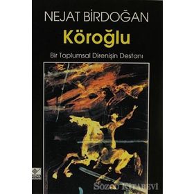 KÖROĞLU BIR TOPLUMSAL DİRENİŞİN DESTANI - NEJAT BIRDOĞAN