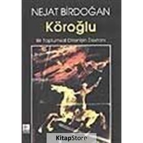 KÖROĞLU BIR TOPLUMSAL DİRENİŞİN DESTANI - NEJAT BIRDOĞAN