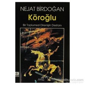 KÖROĞLU BIR TOPLUMSAL DİRENİŞİN DESTANI - NEJAT BIRDOĞAN