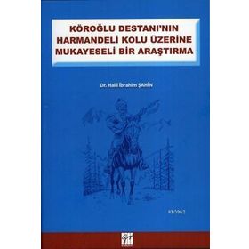 KÖROĞLU DESTANININ HARMANDELI KOLU ÜZERINE MUKAYESELI BIR ARAŞTIRMA - HALIL İBRAHIM ŞAHIN