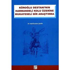 KÖROĞLU DESTANININ HARMANDELI KOLU ÜZERINE MUKAYESELI BIR ARAŞTIRMA - HALIL İBRAHIM ŞAHIN