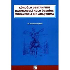KÖROĞLU DESTANININ HARMANDELI KOLU ÜZERINE MUKAYESELI BIR ARAŞTIRMA - HALIL İBRAHIM ŞAHIN