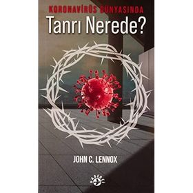 Koronavirüs Dünyasında Tanrı Nerede? - John C. Lennox