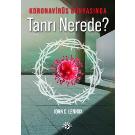Koronavirüs Dünyasında Tanrı Nerede? - John C. Lennox