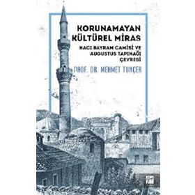Korunamayan Kültürel Miras Hacı Bayram Camisi ve Augustus Tapınağı Çevresi - Mehmet Tunçer