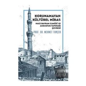 Korunamayan Kültürel Miras Hacı Bayram Camisi ve Augustus Tapınağı Çevresi - Mehmet Tunçer
