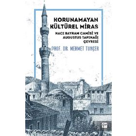 Korunamayan Kültürel Miras Hacı Bayram Camisi ve Augustus Tapınağı Çevresi - Mehmet Tunçer