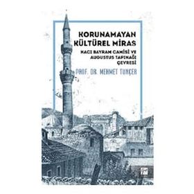Korunamayan Kültürel Miras Hacı Bayram Camisi ve Augustus Tapınağı Çevresi - Mehmet Tunçer