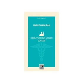 Koruyucu İşçi Sağlığı Elkitabı - Fikriye İnanç Baş