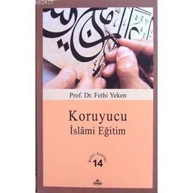 KORUYUCU İSLÂMİ EĞİTİM BÜTÜN ESERLERI 14 - FETHI YEKEN