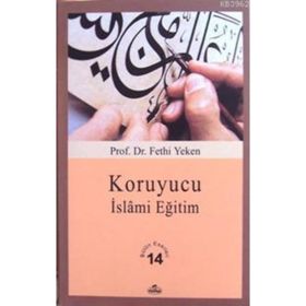 KORUYUCU İSLÂMİ EĞİTİM BÜTÜN ESERLERI 14 - FETHI YEKEN
