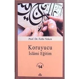 KORUYUCU İSLÂMİ EĞİTİM BÜTÜN ESERLERI 14 - FETHI YEKEN